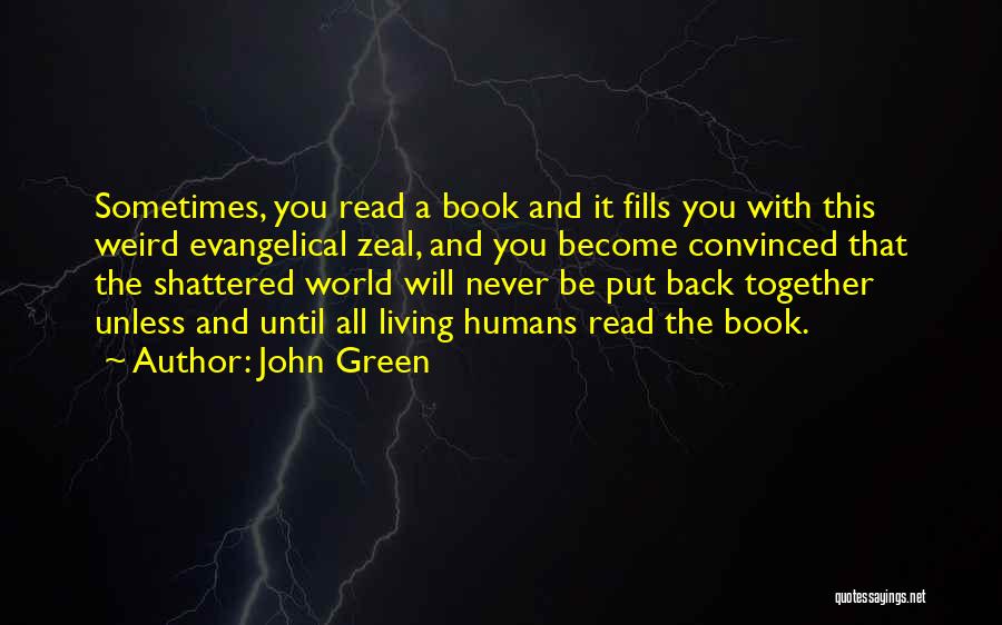 John Green Quotes: Sometimes, You Read A Book And It Fills You With This Weird Evangelical Zeal, And You Become Convinced That The