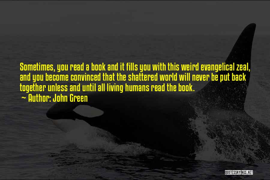 John Green Quotes: Sometimes, You Read A Book And It Fills You With This Weird Evangelical Zeal, And You Become Convinced That The