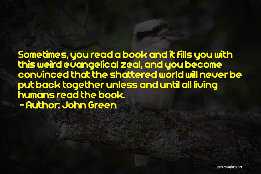 John Green Quotes: Sometimes, You Read A Book And It Fills You With This Weird Evangelical Zeal, And You Become Convinced That The