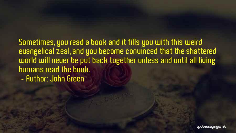 John Green Quotes: Sometimes, You Read A Book And It Fills You With This Weird Evangelical Zeal, And You Become Convinced That The