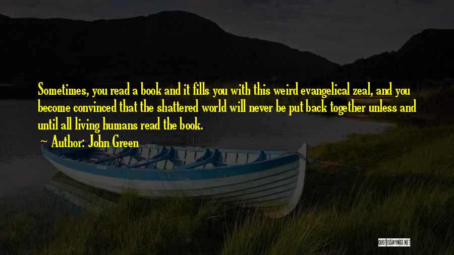 John Green Quotes: Sometimes, You Read A Book And It Fills You With This Weird Evangelical Zeal, And You Become Convinced That The