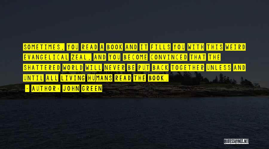 John Green Quotes: Sometimes, You Read A Book And It Fills You With This Weird Evangelical Zeal, And You Become Convinced That The