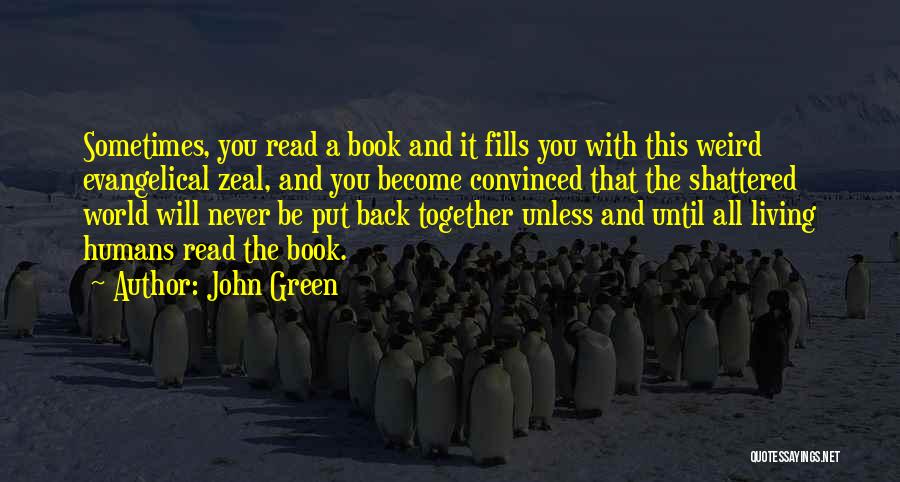 John Green Quotes: Sometimes, You Read A Book And It Fills You With This Weird Evangelical Zeal, And You Become Convinced That The