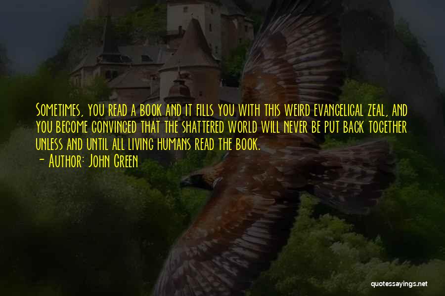 John Green Quotes: Sometimes, You Read A Book And It Fills You With This Weird Evangelical Zeal, And You Become Convinced That The