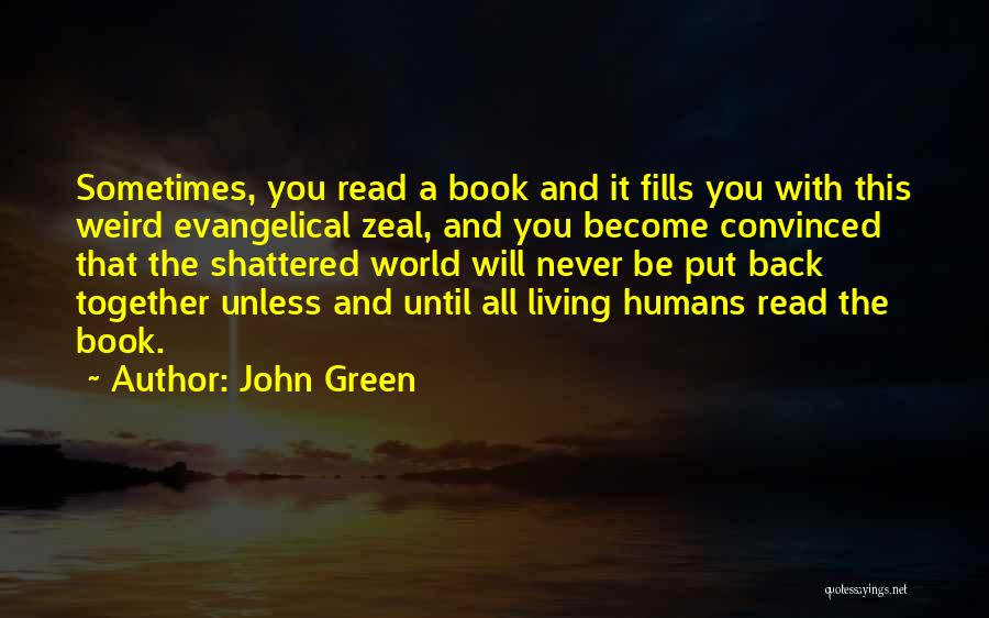 John Green Quotes: Sometimes, You Read A Book And It Fills You With This Weird Evangelical Zeal, And You Become Convinced That The