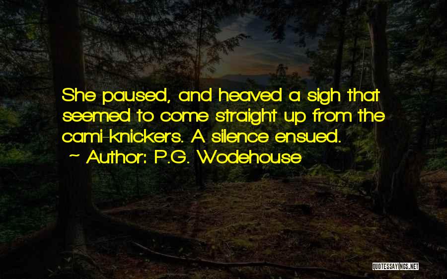 P.G. Wodehouse Quotes: She Paused, And Heaved A Sigh That Seemed To Come Straight Up From The Cami-knickers. A Silence Ensued.
