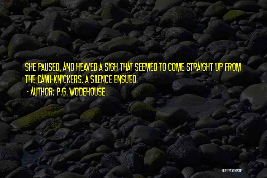 P.G. Wodehouse Quotes: She Paused, And Heaved A Sigh That Seemed To Come Straight Up From The Cami-knickers. A Silence Ensued.