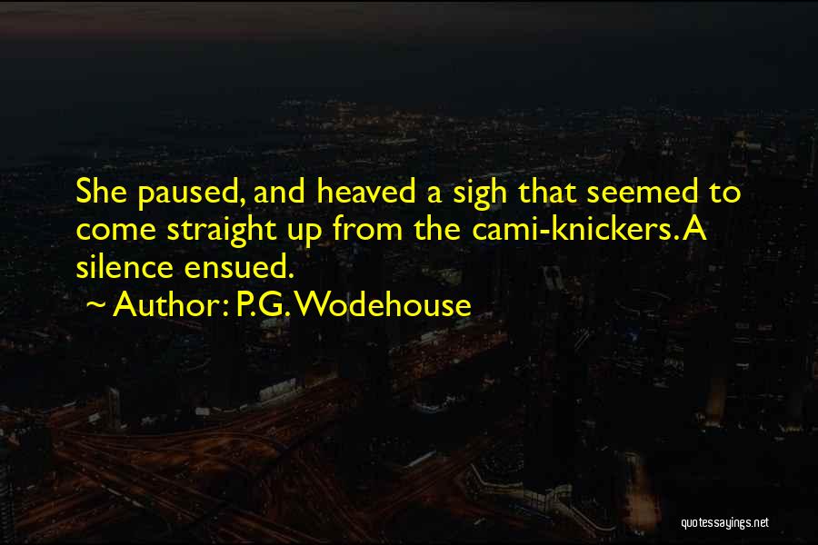 P.G. Wodehouse Quotes: She Paused, And Heaved A Sigh That Seemed To Come Straight Up From The Cami-knickers. A Silence Ensued.