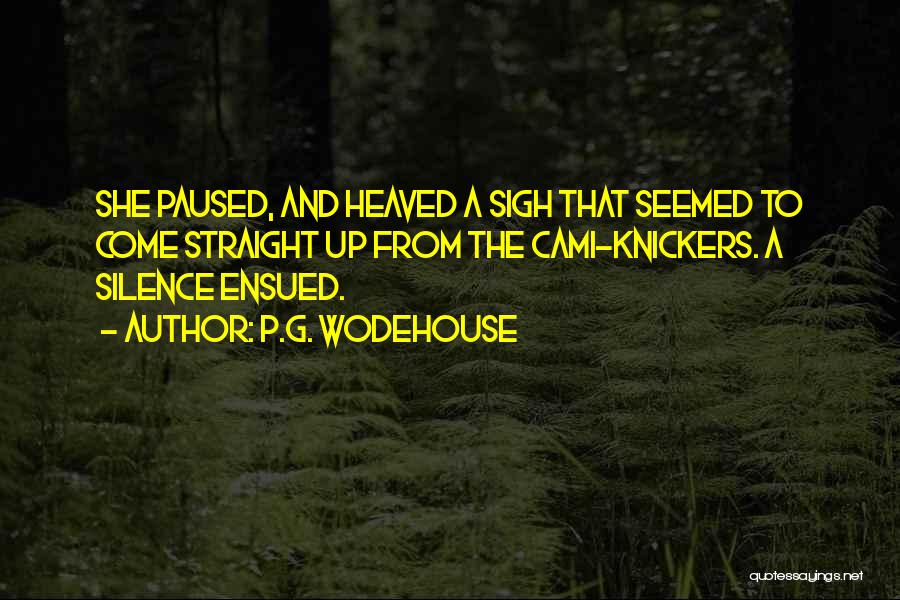 P.G. Wodehouse Quotes: She Paused, And Heaved A Sigh That Seemed To Come Straight Up From The Cami-knickers. A Silence Ensued.