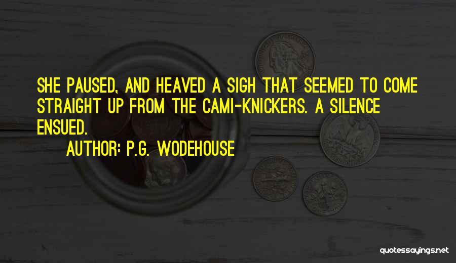 P.G. Wodehouse Quotes: She Paused, And Heaved A Sigh That Seemed To Come Straight Up From The Cami-knickers. A Silence Ensued.