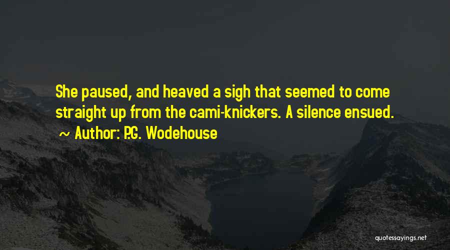 P.G. Wodehouse Quotes: She Paused, And Heaved A Sigh That Seemed To Come Straight Up From The Cami-knickers. A Silence Ensued.