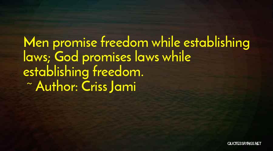 Criss Jami Quotes: Men Promise Freedom While Establishing Laws; God Promises Laws While Establishing Freedom.