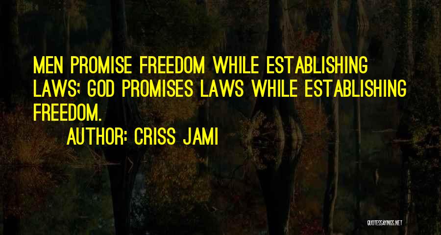 Criss Jami Quotes: Men Promise Freedom While Establishing Laws; God Promises Laws While Establishing Freedom.