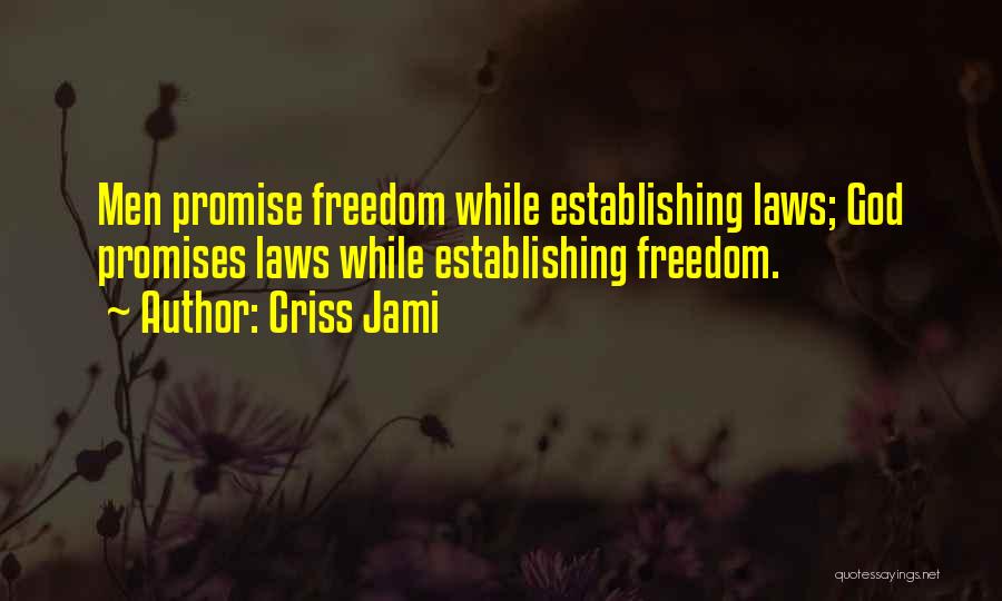 Criss Jami Quotes: Men Promise Freedom While Establishing Laws; God Promises Laws While Establishing Freedom.