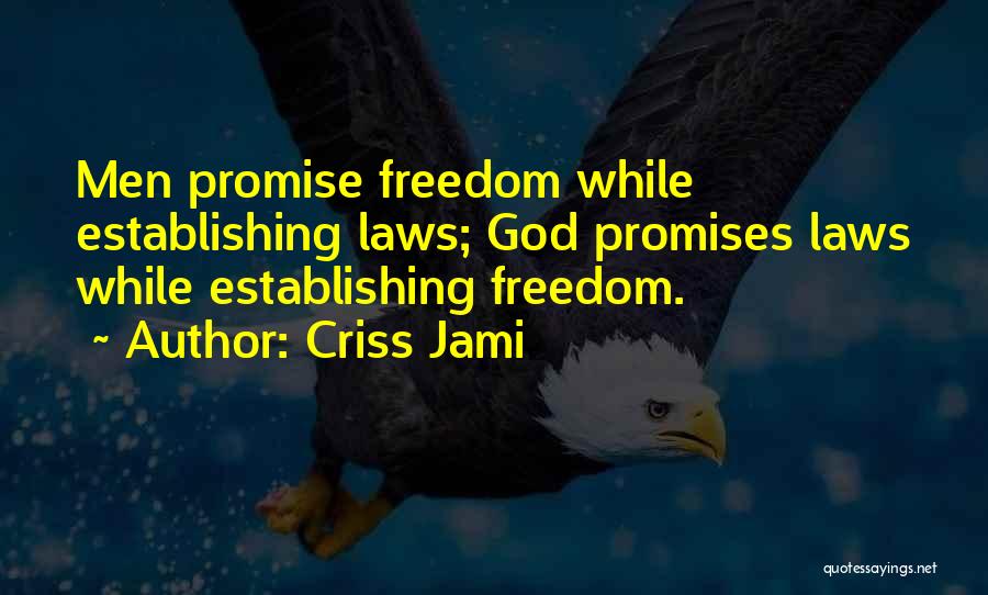 Criss Jami Quotes: Men Promise Freedom While Establishing Laws; God Promises Laws While Establishing Freedom.