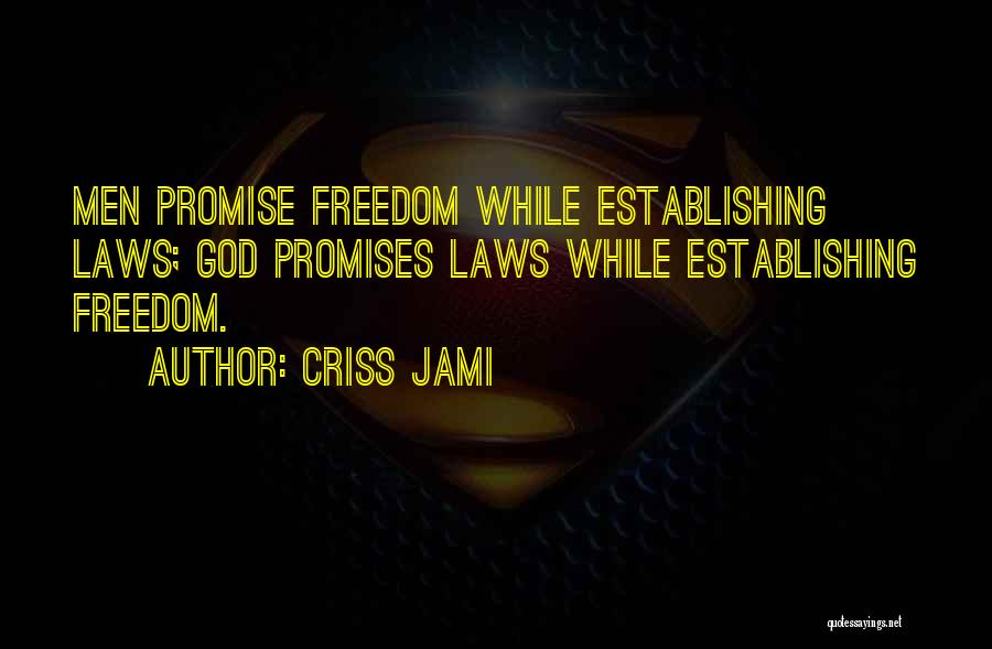 Criss Jami Quotes: Men Promise Freedom While Establishing Laws; God Promises Laws While Establishing Freedom.