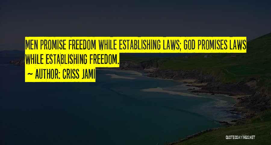 Criss Jami Quotes: Men Promise Freedom While Establishing Laws; God Promises Laws While Establishing Freedom.