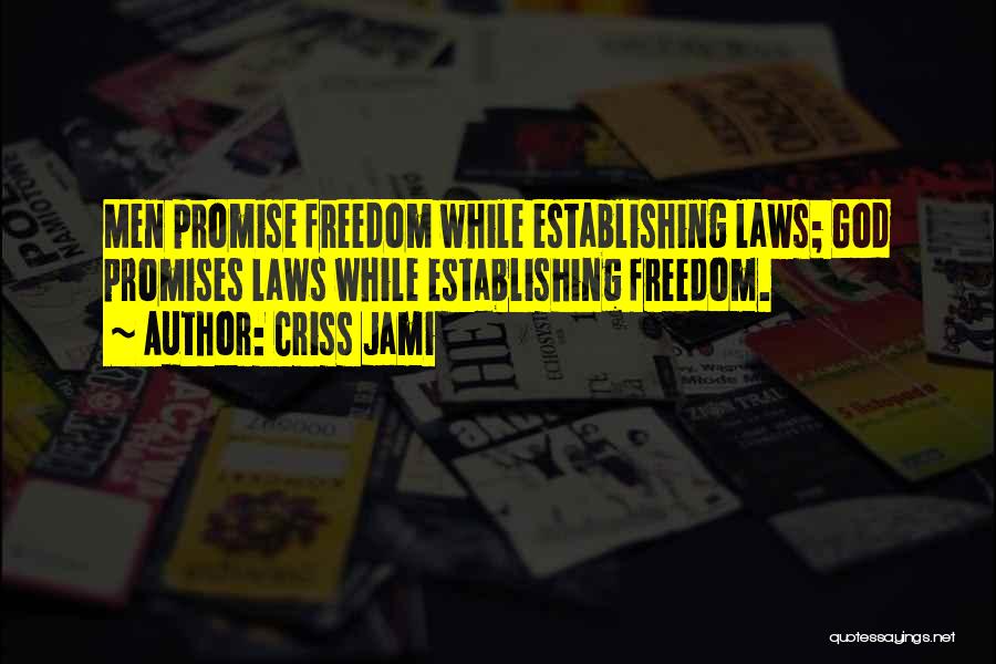 Criss Jami Quotes: Men Promise Freedom While Establishing Laws; God Promises Laws While Establishing Freedom.