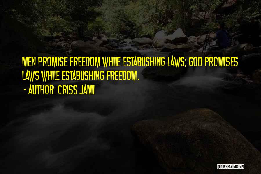 Criss Jami Quotes: Men Promise Freedom While Establishing Laws; God Promises Laws While Establishing Freedom.