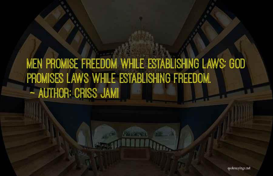 Criss Jami Quotes: Men Promise Freedom While Establishing Laws; God Promises Laws While Establishing Freedom.
