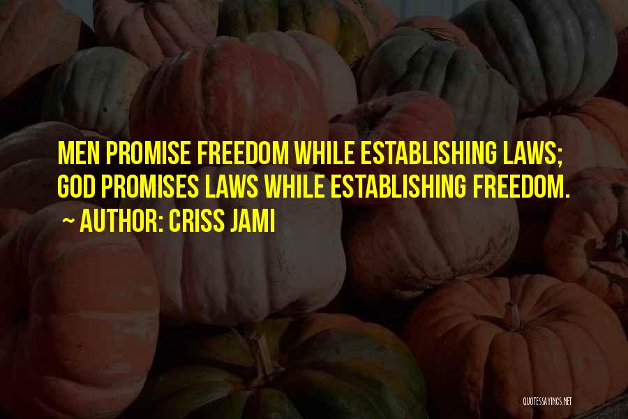 Criss Jami Quotes: Men Promise Freedom While Establishing Laws; God Promises Laws While Establishing Freedom.