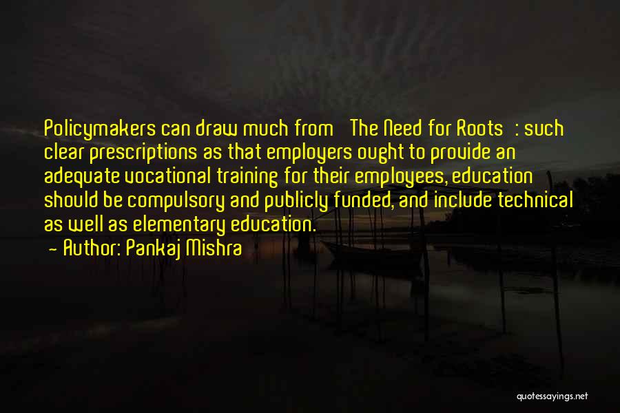 Pankaj Mishra Quotes: Policymakers Can Draw Much From 'the Need For Roots': Such Clear Prescriptions As That Employers Ought To Provide An Adequate