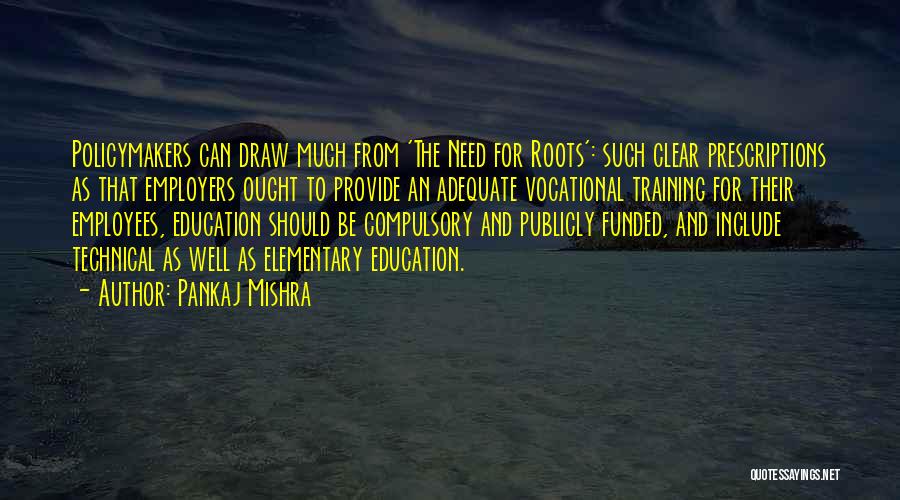 Pankaj Mishra Quotes: Policymakers Can Draw Much From 'the Need For Roots': Such Clear Prescriptions As That Employers Ought To Provide An Adequate