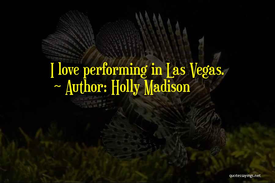 Holly Madison Quotes: I Love Performing In Las Vegas.