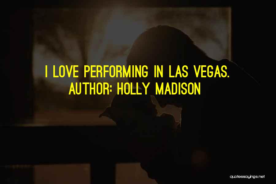 Holly Madison Quotes: I Love Performing In Las Vegas.