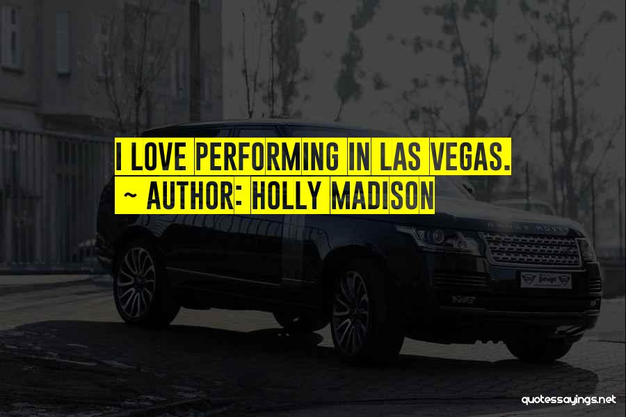 Holly Madison Quotes: I Love Performing In Las Vegas.
