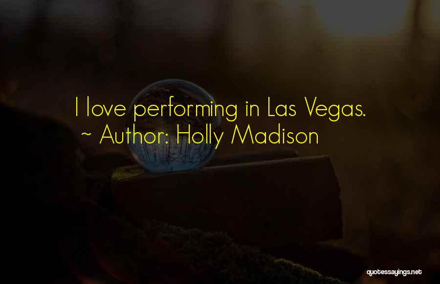 Holly Madison Quotes: I Love Performing In Las Vegas.