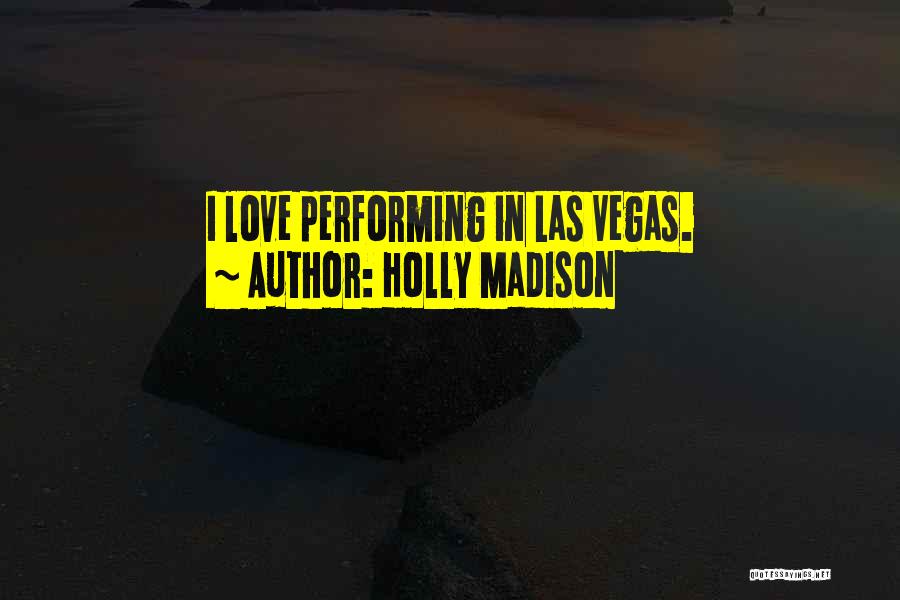 Holly Madison Quotes: I Love Performing In Las Vegas.