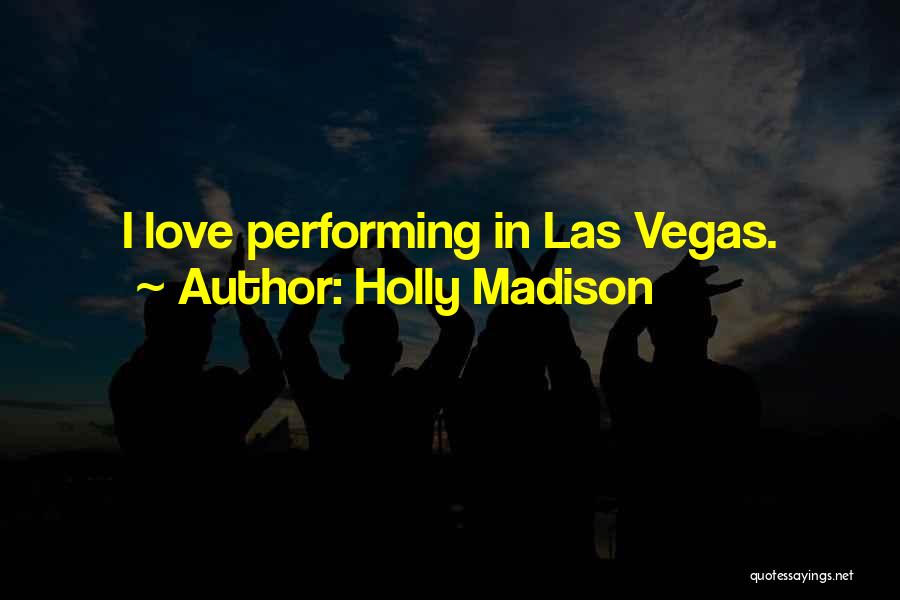 Holly Madison Quotes: I Love Performing In Las Vegas.