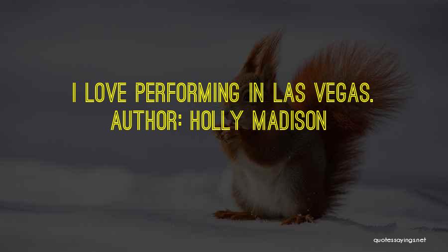 Holly Madison Quotes: I Love Performing In Las Vegas.