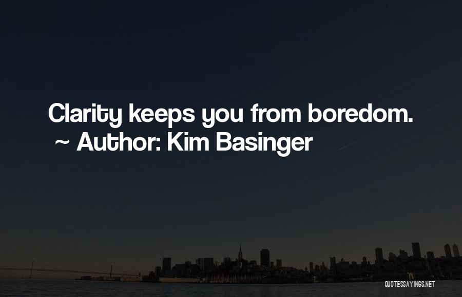 Kim Basinger Quotes: Clarity Keeps You From Boredom.