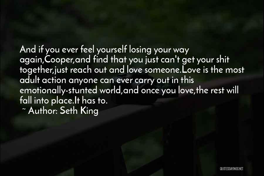 Seth King Quotes: And If You Ever Feel Yourself Losing Your Way Again,cooper,and Find That You Just Can't Get Your Shit Together,just Reach