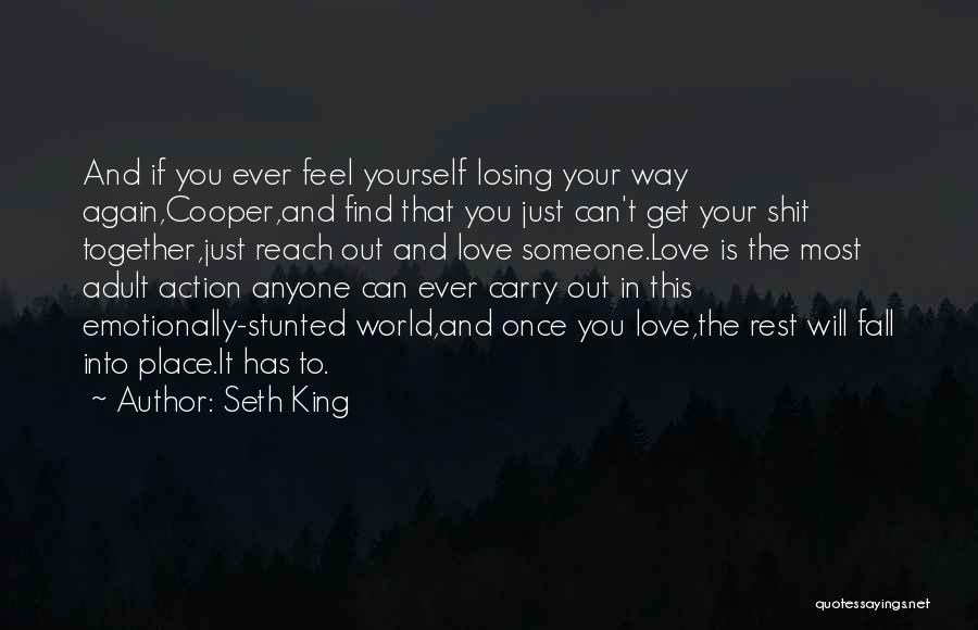 Seth King Quotes: And If You Ever Feel Yourself Losing Your Way Again,cooper,and Find That You Just Can't Get Your Shit Together,just Reach