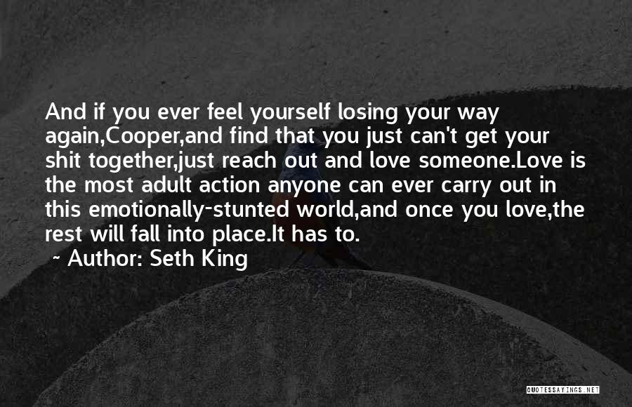 Seth King Quotes: And If You Ever Feel Yourself Losing Your Way Again,cooper,and Find That You Just Can't Get Your Shit Together,just Reach