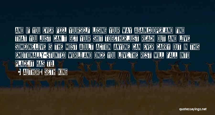 Seth King Quotes: And If You Ever Feel Yourself Losing Your Way Again,cooper,and Find That You Just Can't Get Your Shit Together,just Reach