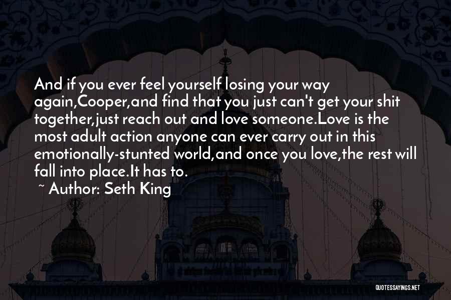 Seth King Quotes: And If You Ever Feel Yourself Losing Your Way Again,cooper,and Find That You Just Can't Get Your Shit Together,just Reach