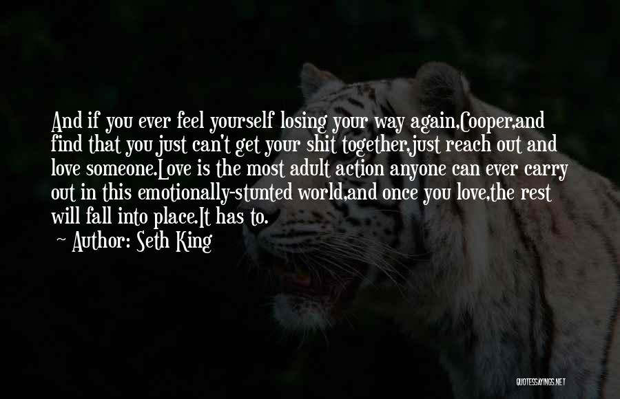 Seth King Quotes: And If You Ever Feel Yourself Losing Your Way Again,cooper,and Find That You Just Can't Get Your Shit Together,just Reach