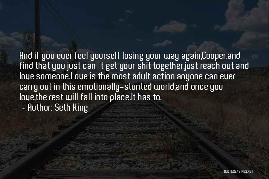 Seth King Quotes: And If You Ever Feel Yourself Losing Your Way Again,cooper,and Find That You Just Can't Get Your Shit Together,just Reach
