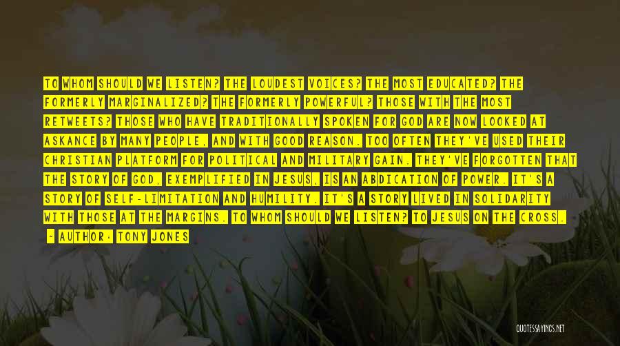 Tony Jones Quotes: To Whom Should We Listen? The Loudest Voices? The Most Educated? The Formerly Marginalized? The Formerly Powerful? Those With The
