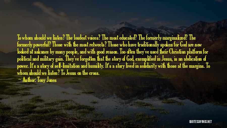 Tony Jones Quotes: To Whom Should We Listen? The Loudest Voices? The Most Educated? The Formerly Marginalized? The Formerly Powerful? Those With The