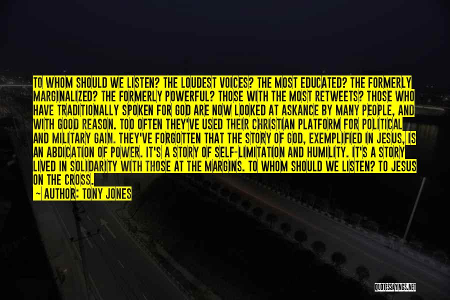 Tony Jones Quotes: To Whom Should We Listen? The Loudest Voices? The Most Educated? The Formerly Marginalized? The Formerly Powerful? Those With The