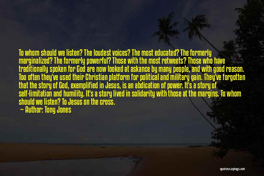 Tony Jones Quotes: To Whom Should We Listen? The Loudest Voices? The Most Educated? The Formerly Marginalized? The Formerly Powerful? Those With The