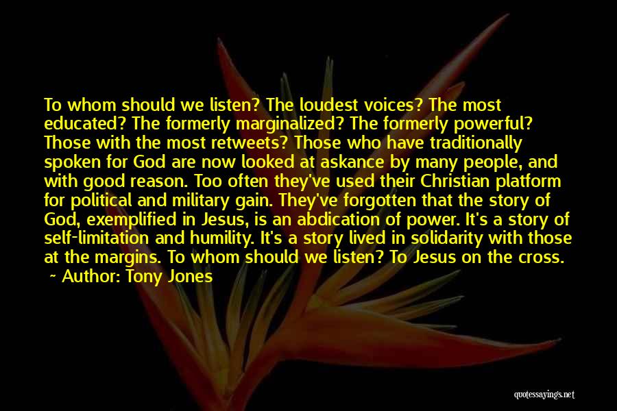 Tony Jones Quotes: To Whom Should We Listen? The Loudest Voices? The Most Educated? The Formerly Marginalized? The Formerly Powerful? Those With The