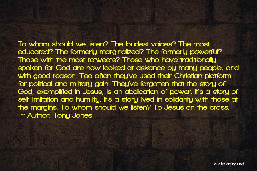 Tony Jones Quotes: To Whom Should We Listen? The Loudest Voices? The Most Educated? The Formerly Marginalized? The Formerly Powerful? Those With The