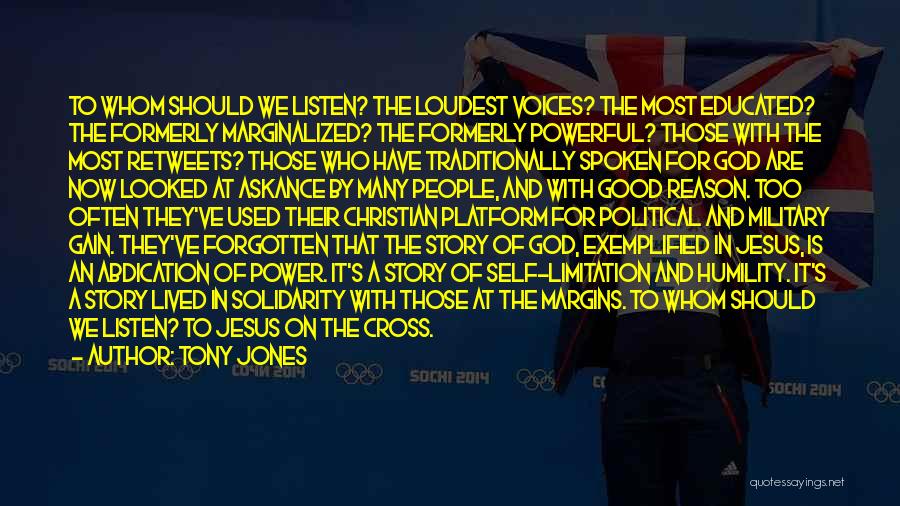 Tony Jones Quotes: To Whom Should We Listen? The Loudest Voices? The Most Educated? The Formerly Marginalized? The Formerly Powerful? Those With The