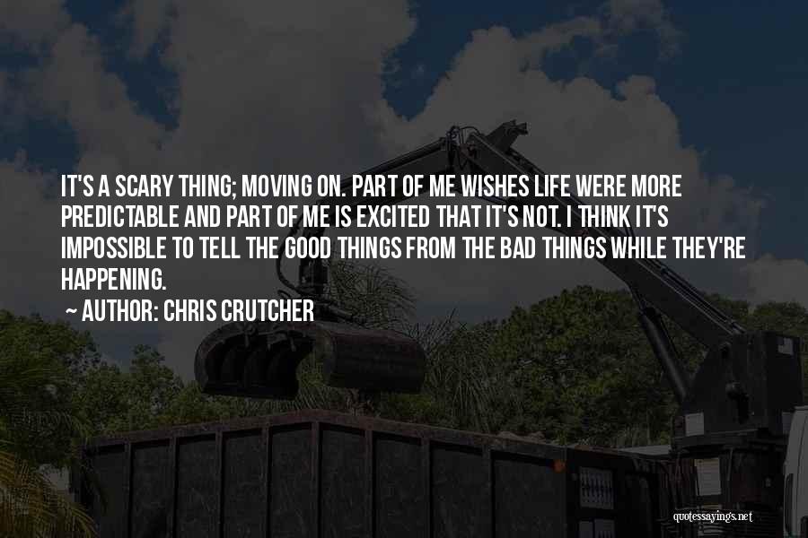 Chris Crutcher Quotes: It's A Scary Thing; Moving On. Part Of Me Wishes Life Were More Predictable And Part Of Me Is Excited